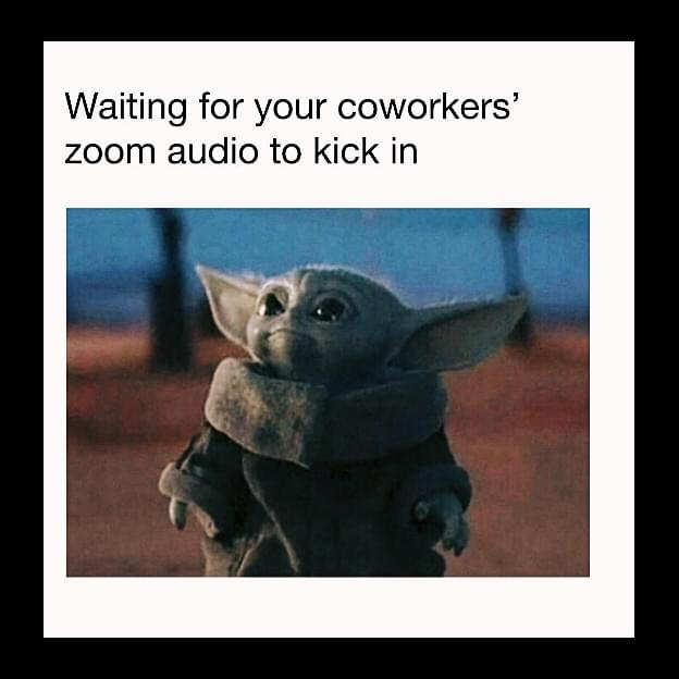 Remote work Memes - Waiting for your coworkers' zoom audio to kick in