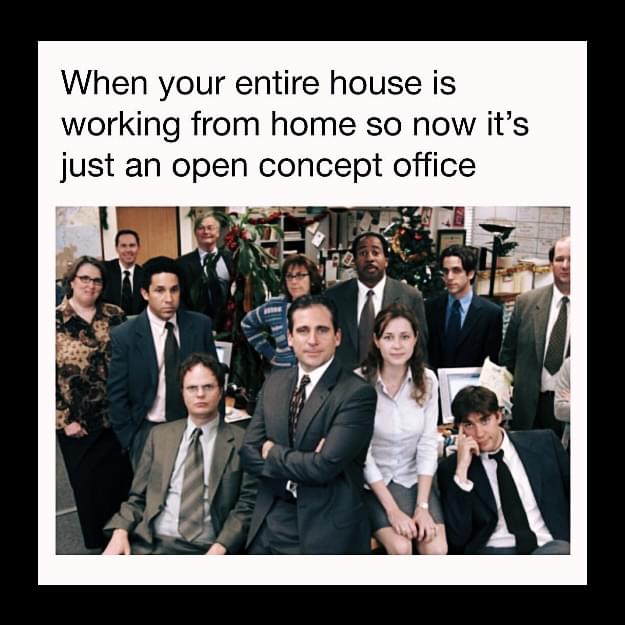 Remote work Memes - When your entire house is working from home so now it's just an open concept office
